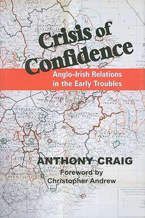 Crisis of Confidence: Anglo-Irish Relations in the Early Troubles, 1966-1974 de Anthony Craig