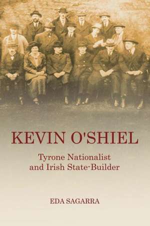 Kevin O'Shiel: Tyrone Nationalist and Irish State-Builder de Eda Sagarra