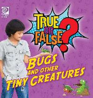 True or False? Bugs and Other Tiny Creatures de Jenna Nealy