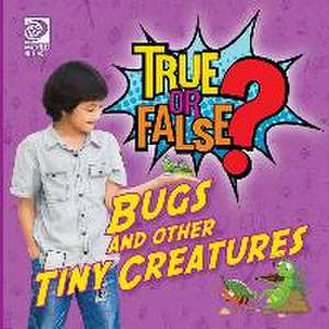 True or False? Bugs and Other Tiny Creatures de Jenna Nealy