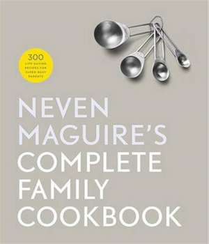 Neven Maguire's Complete Family Cookbook de Neven Maguire