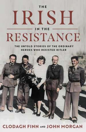 The Irish in the Resistance de Clodagh Finn