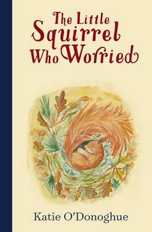 The Little Squirrel Who Worried de Katie O'Donoghue