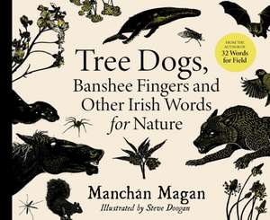 Tree Dogs, Banshee Fingers and Other Irish Words for Nature de Manchan Magan