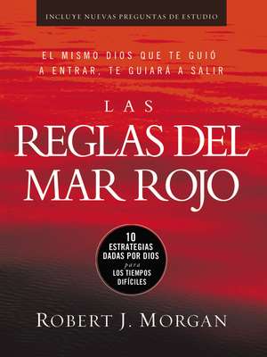 Las reglas del Mar Rojo: 10 estrategias dadas por Dios para los tiempos difíciles de Robert J. Morgan