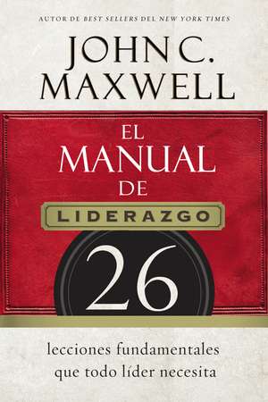 El manual de liderazgo: 26 lecciones fundamentales que todo líder necesita de John C. Maxwell