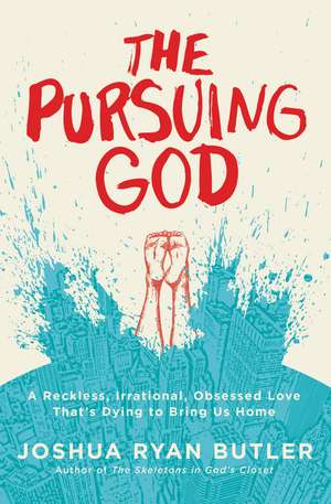 The Pursuing God: A Reckless, Irrational, Obsessed Love That's Dying to Bring Us Home de Joshua Ryan Butler