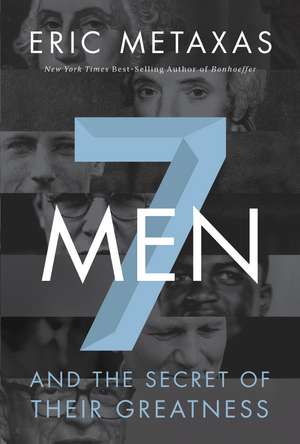 Seven Men: And the Secret of Their Greatness de Eric Metaxas