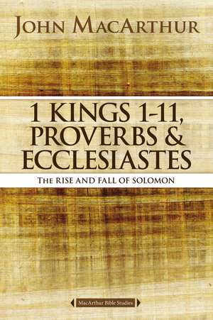 1 Kings 1 to 11, Proverbs, and Ecclesiastes: The Rise and Fall of Solomon de John F. MacArthur