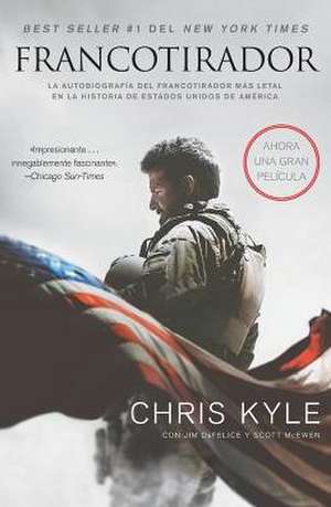 Francotirador (American Sniper - Spanish Edition): La autobiografía del francotirador más letal en la historia de Estados Unidos de América de Chris Kyle