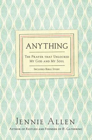 Anything: The Prayer That Unlocked My God and My Soul de Jennie Allen