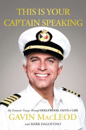 This Is Your Captain Speaking: My Fantastic Voyage Through Hollywood, Faith and Life de Gavin MacLeod