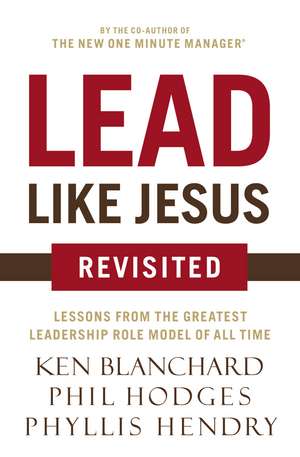 Lead Like Jesus Revisited: Lessons from the Greatest Leadership Role Model of All Time de Ken Blanchard