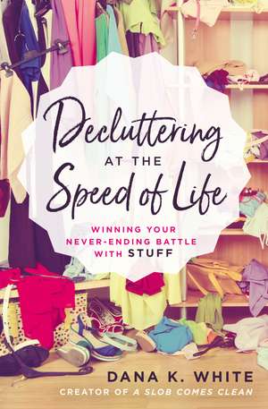 Decluttering at the Speed of Life: Winning Your Never-Ending Battle with Stuff de Dana K. White