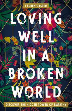 Loving Well in a Broken World: Discover the Hidden Power of Empathy de Lauren Casper