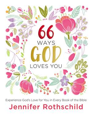 66 Ways God Loves You: Experience God's Love for You in Every Book of the Bible de Jennifer Rothschild