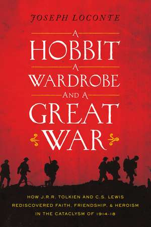 A Hobbit, a Wardrobe, and a Great War: How J.R.R. Tolkien and C.S. Lewis Rediscovered Faith, Friendship, and Heroism in the Cataclysm of 1914-1918 de Joseph Loconte