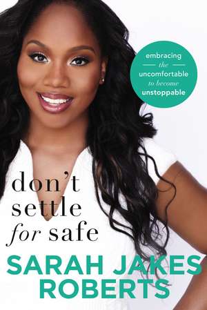 Don't Settle for Safe: Embracing the Uncomfortable to Become Unstoppable de Sarah Jakes Roberts