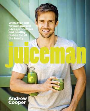 Juiceman: Over 100 healthy juice and smoothie recipes for all the family de Andrew Cooper