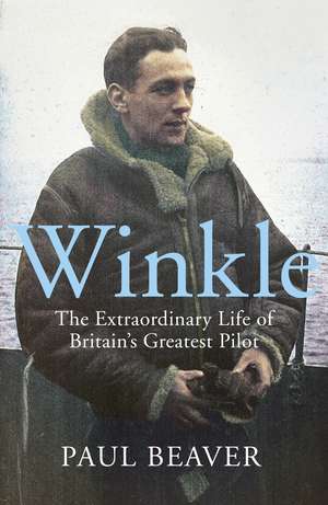 Winkle: The Extraordinary Life of Britain’s Greatest Pilot de Paul Beaver