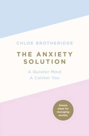 The Anxiety Solution: A Quieter Mind, a Calmer You de Chloe Brotheridge