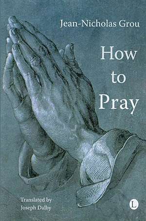 How to Pray de Jean-Nicholas Grou