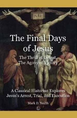 The Final Days of Jesus de Mark D. Smith