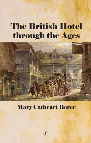 The British Hotel Through the Ages de Mary Cathcart Borer