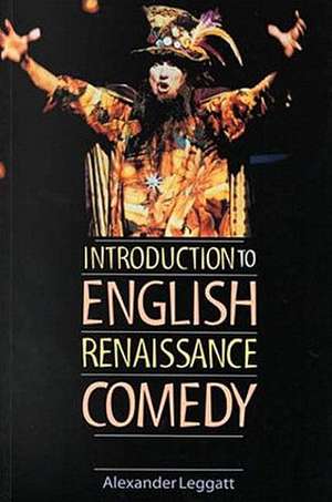 Introduction to English Renaissance Comedy de Alexander Leggatt