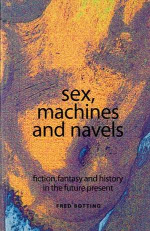 Sex, Machines and Navels de Fred Botting