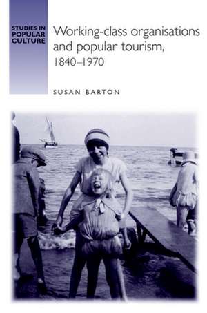 Working-class Holidays and Popular Tourism,1840-1970 de Susan Barton