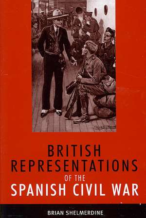 British Representations of the Spanish Civil War de Brian Shelmerdine