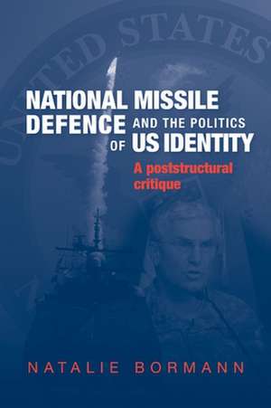 National Missile Defence and the Politics of US Identity de Natalie Bormann