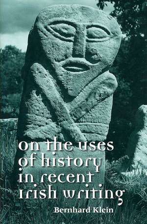 On the Uses of History in Recent Irish Writing de Professor Bernhard Klein