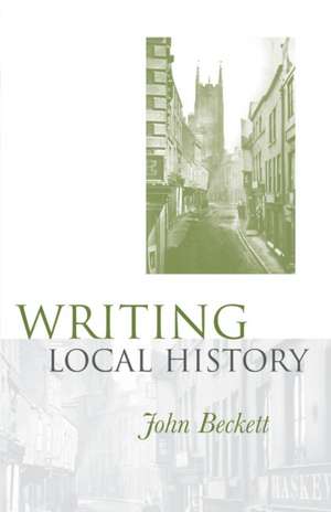 Beckett, J: Writing Local History de John Beckett