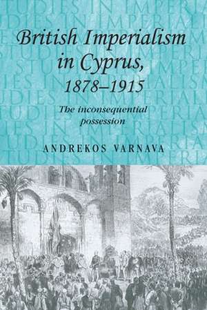 British Imperialism in Cyprus, 1878-1915 de Andrekos Varnava