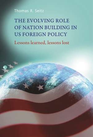 The Evolving Role of Nation Building in US Foreign Policy de Thomas R. Seitz