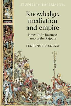 Knowledge, Mediation and Empire de Florence D'Souza