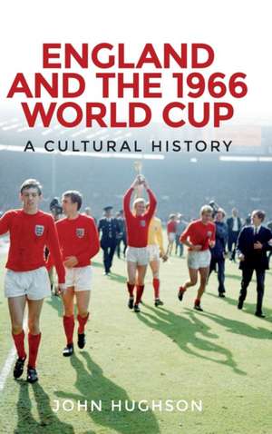 England and the 1966 World Cup de John Hughson