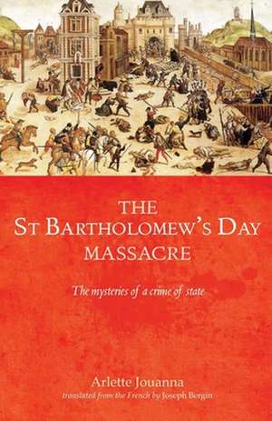 The Saint Bartholomew's Day Massacre de Arlette Jouanna