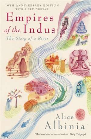 Empires of the Indus de Alice Albinia