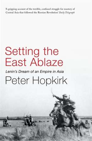 Setting the East Ablaze de Peter Hopkirk