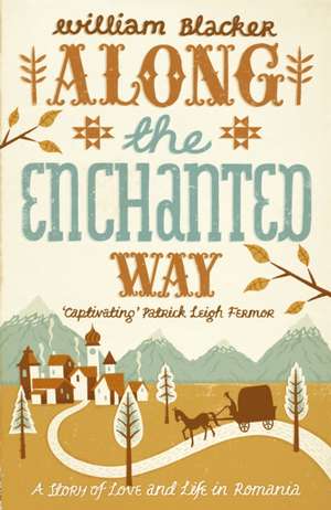 Blacker, W: Along the Enchanted Way: A Story of Love and Life in Romania