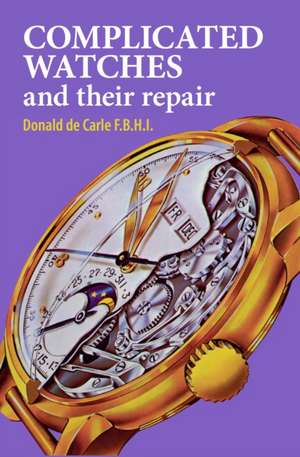 Complicated Watches and Their Repair de Donald De Carle