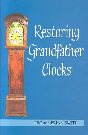 Restoring Grandfather Clocks de Brian Smith