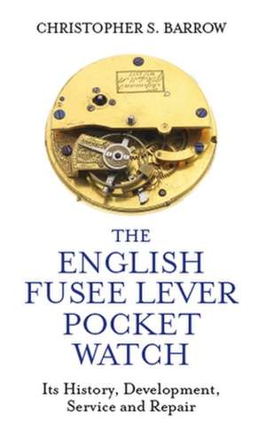 The English Fusee Lever Pocket Watch de Christopher S Barrow