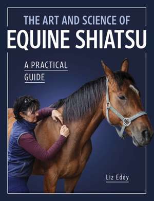 The Art and Science of Equine Shiatsu de Liz Eddy