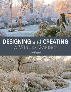 Designing and Creating a Winter Garden de Sally Gregson