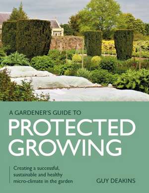 Gardener's Guide to Protected Growing de Guy Deakins