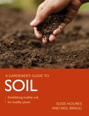 Gardener's Guide to Soil de Susie Holmes